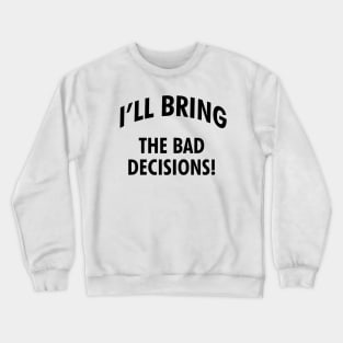 I'll bring the bad decisions! Crewneck Sweatshirt